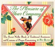 The Pleasure of Your Company: The Sweet Nellie Book of Traditional Sentiments and Customs of Proper Entertaining