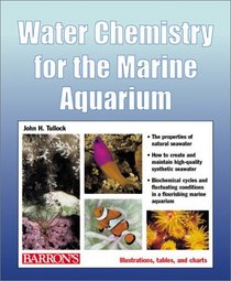 Water Chemistry for the Marine Aquarium: Everything About Seawater, Cycles, Conditions, Components, and Analysis : Filled With Full-Color Photographs