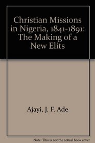 Christian Missions in Nigeria, 1841-1891: The Making of a New Elits