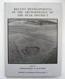 Recent Developments in the Archaeology of the Peak District (Sheffield Archaeological Monographs)