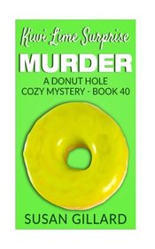Kiwi Lime Surprise Murder: A Donut Hole Cozy Mystery - Book 40 (Volume 40)