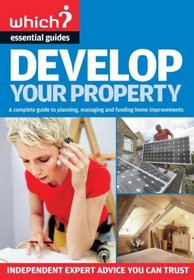 Develop Your Property: A Complete Guide to Managing, Building and Funding Home Extensions ( 