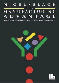 The Manufacturing Advantage: Achieving Competitive Manufacturing Operations