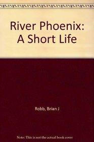 River Phoenix : A Short Life