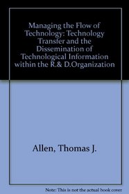 Managing the Flow of Technology: Technology Transfer and the Dissemination of Technological Information within the R.& D.Organization