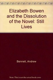 Elizabeth Bowen and the Dissolution of the Novel: Still Lives