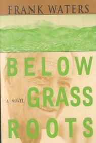 Below Grass Roots: Book Ii Pike'S Peak Trilogy (Waters, Frank, Pikes Peak Trilogy, Bk. 2.)