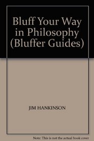 BLUFF YOUR WAY IN PHILOSOPHY (BLUFFER GUIDES)