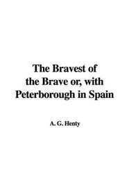 The Bravest of the Brave or, with Peterborough in Spain