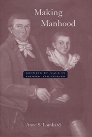 Making Manhood : Growing Up Male in Colonial New England