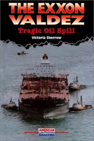 The Exxon Valdez: Tragic Oil Spill (American Disasters)
