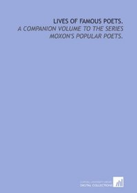 Lives of famous poets.: A companion volume to the series Moxon's popular poets.