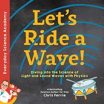 Let's Ride a Wave!: Diving into the Science of Light and Sound Waves with Physics (Everyday Science Academy)
