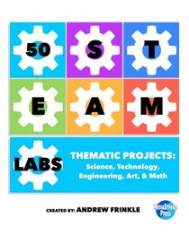 50 STEAM Labs: Thematic Projects: Science, Technology, Engineering, Art, & Math (Volume 1)