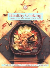 Healthy Cooking: Fresh Gourmet Meals in Minutes (California Culinary Academy)