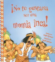 No te gustaria ser una momia inca! (Spanish Edition) (No Te Gustaria Ser./ Wouldn't You Like to Be.)