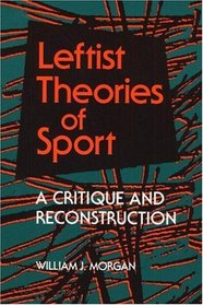 Leftist Theories of Sport: A Critique and Reconstruction (Sport and Society)