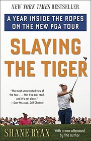 Slaying the Tiger: A Year Inside the Ropes on the New PGA Tour