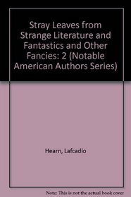 Stray Leaves from Strange Literature and Fantastics and Other Fancies (Notable American Authors Series)