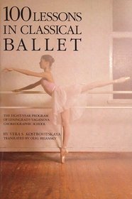 100 Lessons in Classical Ballet : The Eight-Year Program of Leningrad's Vaganova Choreographic School