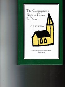 The Congregation's Right to Choose Its Pastor (Concordia Seminary Publications Texts Series, Number 1)