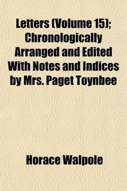 Letters (Volume 15); Chronologically Arranged and Edited With Notes and Indices by Mrs. Paget Toynbee