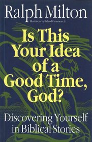 Is This Your Idea of a Good Time, God?:Discovering Yourself in Biblical Stories