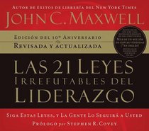 Las 21 leyes irrefutables del liderazgo: Siga estas leyes, y la gente lo seguira a usted (Spanish Edition)