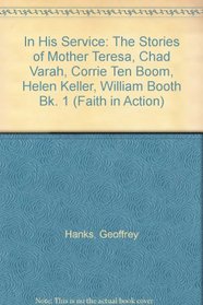 In His Service: The Stories of Mother Teresa, Chad Varah, Corrie Ten Boom, Helen Keller, William Booth Bk. 1 (Faith in Action)