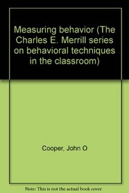 Measuring behavior (The Charles E. Merrill series on behavioral techniques in the classroom)
