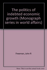 The politics of indebted economic growth (Monograph series in world affairs)