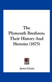 The Plymouth Brethren: Their History And Heresies (1875)