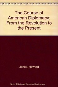 The Course of American Diplomacy: From the Revolution to the Present