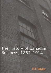 The History of Canadian Business: 1867-1914 (Carleton Library)