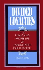 Divided Loyalties: The Public and Private Life of Labor Leader John Mitchell (Suny Series in American Labor History)
