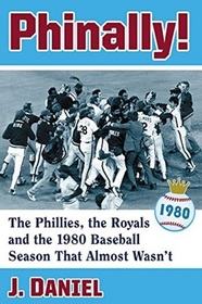 Phinally!: The Phillies, the Royals and the 1980 Baseball Season That Almost Wasn?t