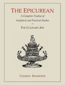 The Epicurean: A Complete Treatise of Analytical and Practical Studies on the Culinary Art