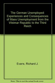 The German Unemployed: Experiences and Consequences of Mass Unemployment from the Weimar Republic to the Third Reich