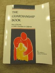 The Guardianship Book How to Become a Child's Guardian in California