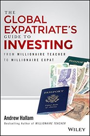 The Global Expatriate's Guide to Investing: From Millionaire Teacher to Millionaire Expat