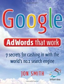 Google AdWords That Work: 7 Secrets to Cashing in with the No.1 Search Engine (52 Brilliant Ideas)