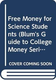 Free Money for Science Students (Blum's Guide to College Money Series)