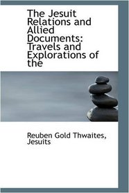 The Jesuit Relations and Allied Documents: Travels and Explorations of the