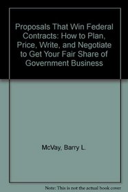 Proposals That Win Federal Contracts: How to Plan, Price, Write, and Negotiate to Get Your Fair Share of Government Business (Panoptic federal contracting series)
