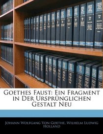 Goethes Faust: Ein Fragment in Der Ursprnglichen Gestalt Neu (German Edition)