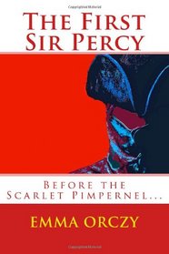 The First Sir Percy: Before the Scarlet Pimpernel...