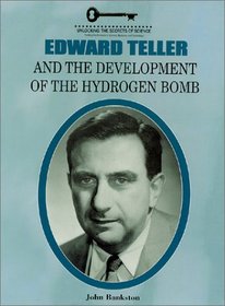 Edward Teller and the Development of the Hydrogen Bomb (Unlocking the Secrets of Science)