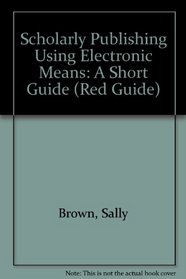 Scholarly Publishing Using Electronic Means: A Short Guide (Red Guides)