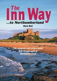 The Inn Way...to Northumberland: The Complete and Unique Guide to a Circular Walk in Northumberland