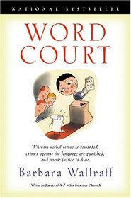 Word Court: Wherein Verbal Virtue Is Rewarded, Crimes Against the Language Are Punished, and Poetic Justice Is Done